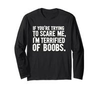 If You're Trying To Scare Me I'm Terrified Of Boobs Long Sleeve T-Shirt