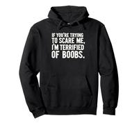 If You're Trying To Scare Me I'm Terrified Of Boobs Pullover Hoodie