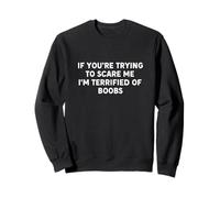 If You're Trying To Scare Me I'm Terrified Of Boobs Sweatshirt