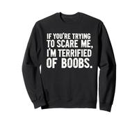 If You're Trying To Scare Me I'm Terrified Of Boobs Sweatshirt