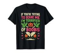 If You're Trying to Scare Me I'm Terrified of Boobs T-Shirt