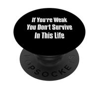 If You're Weak You Don't Survive In This Life PopSockets Adhesive PopGrip