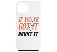 If You've Got It Haunt It Funny Quote Case for iPhone 13