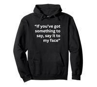 If you've got something to say, say it to my face 2024 quote Pullover Hoodie