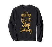 If You've Made Your Point Stop Talking Attitude Sweatshirt