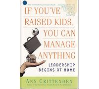 If You've Raised Kids, You Can Manage Anything: Leadership Begins at Home