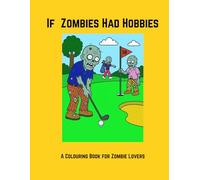 If Zombies Had Hobbies: A Colouring Book for Zombie Lovers