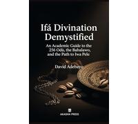 Ifá Divination Demystified: An Academic Guide to the 256 Odù, the Babalawo, and the Path to Iwa Pele