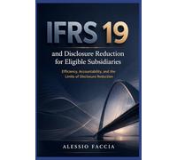IFRS 19 and disclosure reduction for eligible subsidiaries: Efficiency, Accountability, and the Limits of Disclosure Reduction (IFRS in Practice)