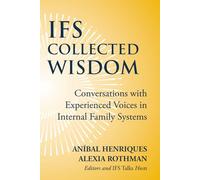 IFS Collected Wisdom: Conversations with Experienced Voices in Internal Family Systems