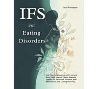 IFS for Eating Disorders: Heal Your Relationship with Food and Body Using Internal Family Systems Therapy for Emotional Freedom, Self-Compassion, and Lasting Recovery