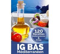 IG Bas Méditerranéen: Plus de 120 recettes compatibles Régime méditerranéen - IG Bas (Recettes IG bas)