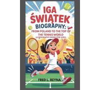 IGA SWIATEK BIOGRAPHY : FROM POLAND TO THE TOP OF THE TENNIS WORLD (A BIOGRAPHY BOOK FOR KIDS): HOW A GIRL WITH BIG DREAMS BECAME A TENNIS CHAMPION