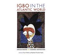 Igbo in the Atlantic World: African Origins and Diasporic Destinations
