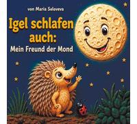 Igel schlafen auch: Mein Freund der Mond: Ein beruhigendes Gute-Nacht-Buch für Kleinkinder über die Mondphasen
