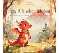 Iggy et le volcan intérieur: Une histoire tendre pour apprivoiser la colère et les émotions avec la méthode STOP-SOUFFLE-PARLE (3-7 ans) (La Clairière des Cœurs)