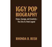 IGGY POP BIOGRAPHY: Chaos, Courage, and Creativity - The Life of a Punk Legend