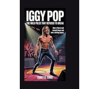 Iggy Pop: The Wild Pulse That Refused to Break: How a Fierce Soul Turned Chaos Into a Lasting Legacy