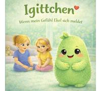 Igittchen - Wenn mein Gefühl ekel sich meldet: Ein einfühlsames Kinderbuch über Ekel, starke Gefühle und innere Regulation (Freunde der Gefühle)