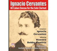 Ignacio Cervantes 40 Cuban Danzas for the Solo Clarinet (Ignacio Cervantes Cuban Danzas Instrumental Music Book Series)