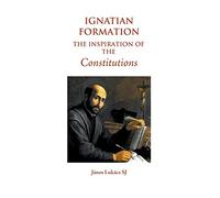 Ignatian Formation: The Inspiration of the Constitutions