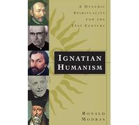 Ignatian Humanism: A Dynamic Spirituality for the Twenty-first Century