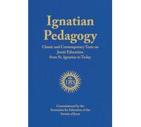 Ignatian Pedagogy: Classic and Contemporary Texts on Jesuit Education from St. Ignatius to Today