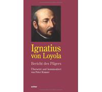 Ignatius von Lo Ignatius von Loyola. Bericht des Pilgers: Übersetzt u (Hardback)