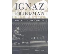 Ignaz Friedman: Romantic Master Pianist