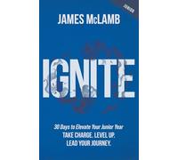 Ignite: 30 Days to Elevate Your Junior Year: Take Charge. Level Up. Lead Your Journey.