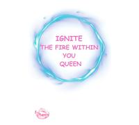IGNITE THE FIRE WITHN YOU QUEEN: NOTEBOOK