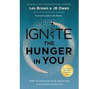 Ignite the Hunger in You: How to Develop Your Greatness and Ignite Humanity