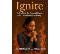 Ignite: Unleashing the Power of Prayer for a Life of Divine Authority