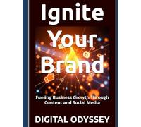 Ignite Your Brand: Fueling Business Growth Through Content and Social Media (Global Marketing: Key Tools to Scale Your Business in the New Digital Era)