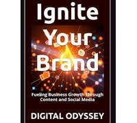 Ignite Your Brand: Fueling Business Growth Through Content and Social Media (Global Marketing: Key Tools to Scale Your Business in the New Digital Era)