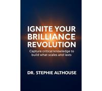 Ignite Your Brilliance Revolution: Capture critical knowledge to build what scales and lasts