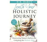 Ignite Your Holistic Journey: Discovering Nature’s Secrets and Unlocking the Holistic Edge (Harmony of Wellness Series)