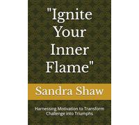 "Ignite Your Inner Flame": Harnessing Motivation to Transform Challenge into Triumphs