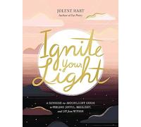Ignite Your Light: A Sunrise-to-Moonlight Guide to Feeling Joyful, Resilient, and Lit from Within