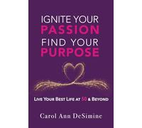 Ignite Your Passion, Find Your Purpose: Live Your Best Life at 50 and Beyond! (Ignite Your Passion & Purpose with the STAGES Life Purpose Formula)