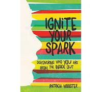 Ignite Your Spark: Discovering Who You Are from the Inside Out