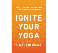 Ignite Your Yoga: How to Live, Practice, and Teach as an Authentic Yoga Steward