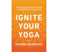 Ignite Your Yoga: How to Live, Practice, and Te, Barkataki, Barkataki,^