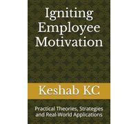 Igniting Employee Motivation: Practical Theories, Strategies and Real-World Applications