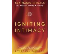 Igniting Intimacy: Sex Magic Rituals for Radical Living and Loving
