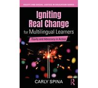Igniting Real Change for Multilingual Learners : Equity and Advocacy in Action