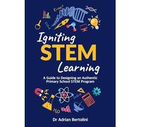 Igniting STEM Learning: A Guide to Designing an Authentic Primary School STEM Program