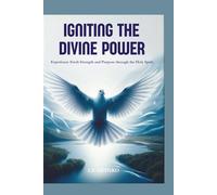 IGNITING THE DIVINE POWER: Experience Fresh Strength and Purpose through the Holy Spirit