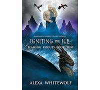 Igniting the Ice: A Dragon Shifter Fated Mates Novel: 2 (Flaming Rogues)
