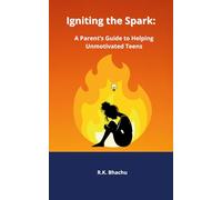 Igniting the Spark:: A Parent's Guide to Helping Unmotivated Teens